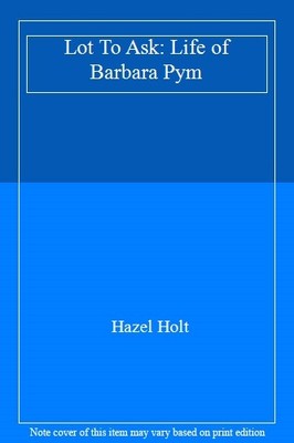 Lot To Ask: Life of Barbara Pym,Hazel Holt