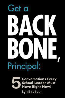 Get a Backbone, Principal: 5 Conversations Every School Leader Must Have Right N