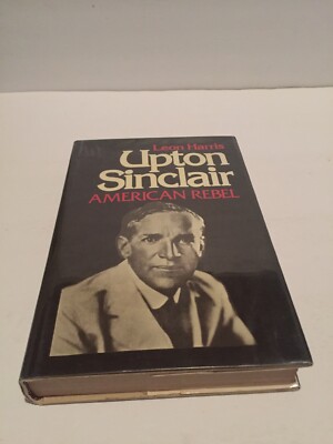 Upton Sinclair American Rebel by Leon Harris hardcover with dustcover.
