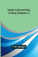 Under Lock And Key | A Story (Volume 1) | T. W. Speight | Taschenbuch | Englisch