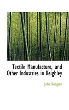 Textile Manufacture, and Other Industries in Keighley-John Hodgs