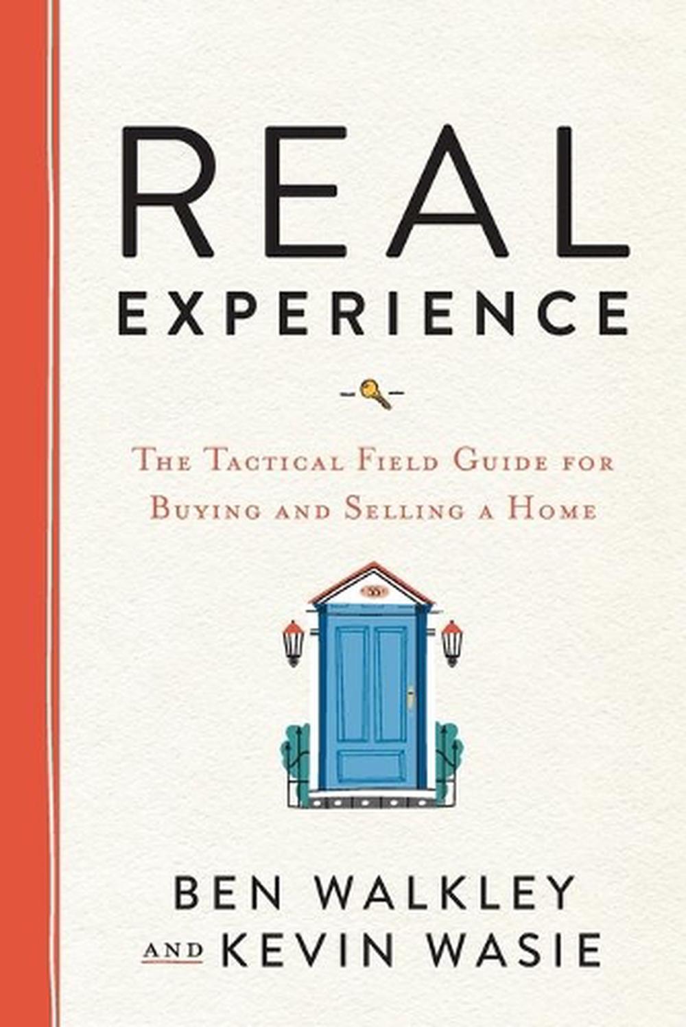 REAL Experience: The Tactical Field Guide for Buying and Selling a Home by Ben W