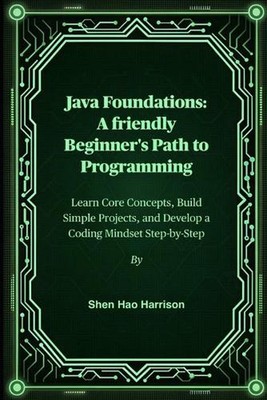 Java Foundations: A friendly Beginner's Path to Programming: Learn Core Concepts
