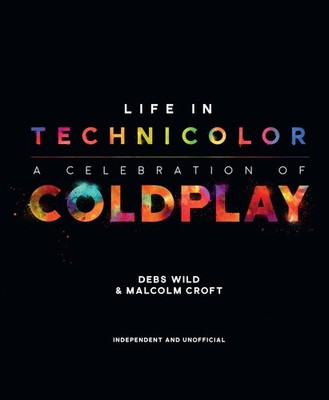 Life In Technicolor: A Celebration of Coldplay - hardcover Wild, Debs|Croft,...