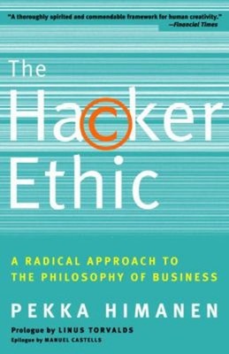 The Hacker Ethic : A Radical Approach to the Philosophy of Busine