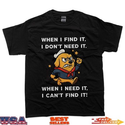 Dog When I Find It I Don'T Need It When I Need It T-Shirt