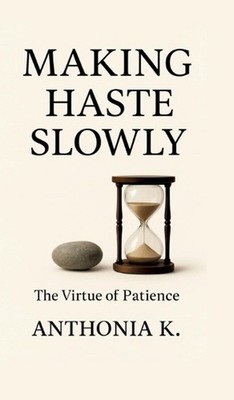 Making Haste Slowly: The Virtue of Patience by Anthonia K. Hardcover Book