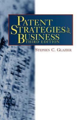 Patent Strategies for Business, third edition by Glazier, Stephen C.