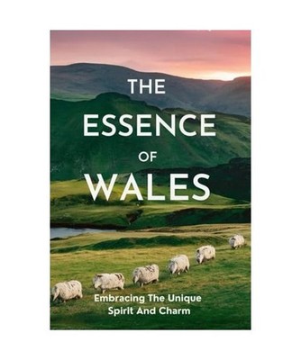 The Essence Of Wales: Embracing The Unique Spirit And Charm, Lewis, Rachel