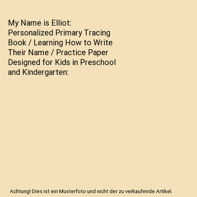My Name is Elliot: Personalized Primary Tracing Book / Learning How to Write The