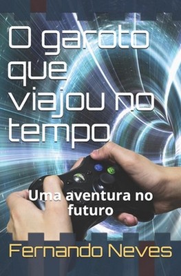 O garoto que viajou no tempo: Uma aventura no futuro by Fernando Luiz Neves (Por
