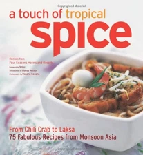 A Touch of Tropical Spice: From Chili Crab to Laksa 75 Easy-to Prepare Dishe...