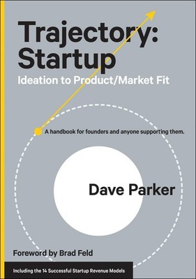 Trajectory: Startup: Ideation to Product/Market Fit - Parker, Dave - Good - ...