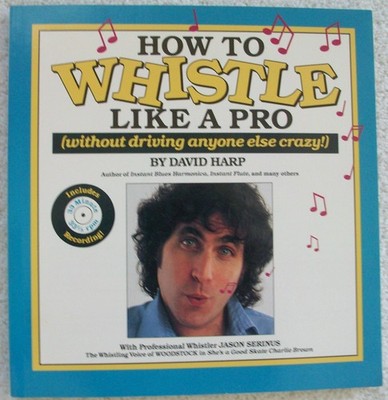 How to Whistle Like a Pro (Without Driving Anyone Else Crazy) - paperback Ha...