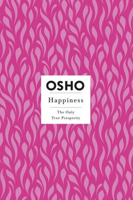 Happiness: The Only True Prosperity (Osho Insights for a New Way