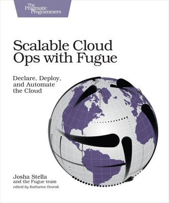 Scalable Cloud Ops with Fugue : Declare, Deploy, and Automate the Cloud, Pape...