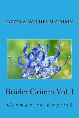 BRUDER GRIMM VOL. I: GERMAN TO ENGLISH (GERMAN AND ENGLISH By Jacob & Wilhelm