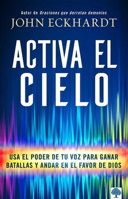 Activa el cielo: Usa el poder de tu voz para ganar batallas y andar en el favor 