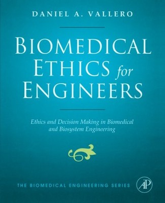 BIOMEDICAL ETHICS FOR ENGINEERS: ETHICS AND DECISION By Daniel A. Vallero *NEW*