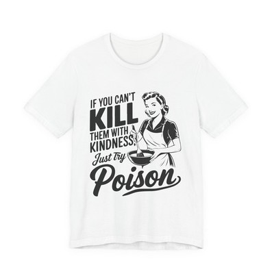Graphic Tee   ''If You Can't Kill Them with Kindness Just Try Poison'' Retro