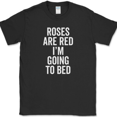 Roses Are Red I'm Going To Bed T-Shirt Funny Tired Humor Sleep Novelty Tee