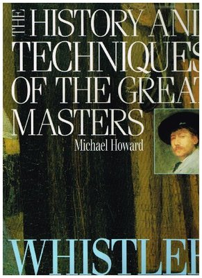 History and Techniques of the Great Masters: Whistler (A Quarto book),Michael H