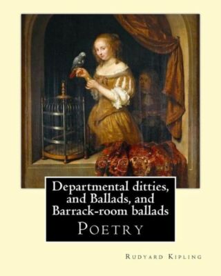 Departmental Ditties, And Ballads, And Barrack-Room Ballads  By: Rudyard Ki...
