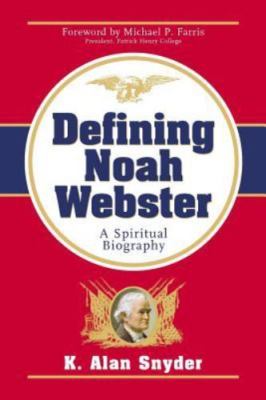 Defining Noah Webster: A Spiritual Biography by Snyder, K Alan, Good Book