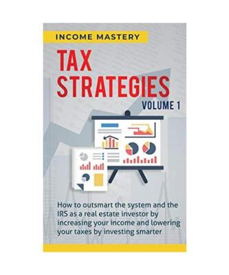 Tax Strategies: How to Outsmart the System and the IRS as a Real Estate Investor