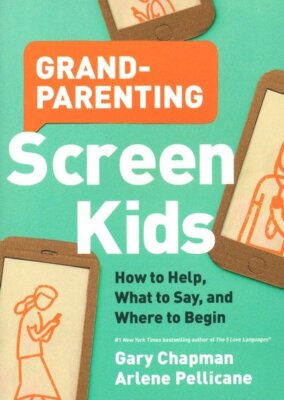 Grandparenting Screen Kids: How to Help, What to Say, and Where to Begin - Gary