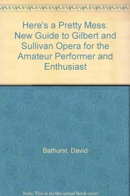 Here's a Pretty Mess!: A New Guide to Gilbert and Sullivan Opera