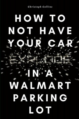 How to Not Have Your Car Explode in a Walmart Parking Lot