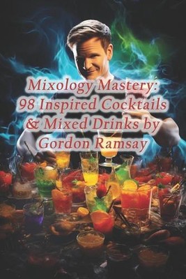 Mixology Mastery: 98 inspirierte Cocktails & Mischgetränke von Gordon Ramsay von Rusti