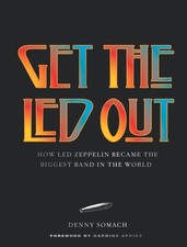 Get the Led Out: How Led Zeppelin Became the Bi. Somach, Somach,*#