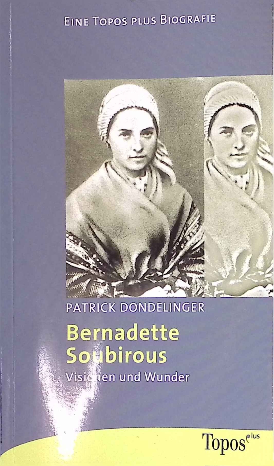 Bernadette Soubirous : Visionen und Wunder. Topos-plus-Taschenbücher ; Bd. 650 : - Dondelinger, Patrick