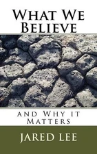 What We Believe: and Why it Matters by Jared M. Lee (English) Paperback Book