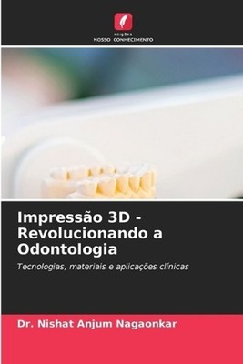 Impresso 3D - Revolucionando a Odontologia by Dr Nishat Anjum Nagaonkar (Portugu