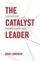 The Catalyst Leader 8 Essentials For Becoming A Change Maker Brad Lomenick Buch