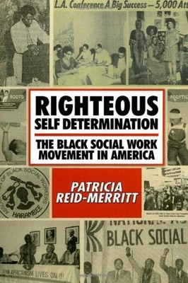 RIGHTEOUS SELF DETERMINATION: THE BLACK SOCIAL WORK By Patricia Reid-merritt NEW