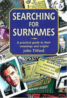 Searching for Surnames: A Practical Guide to Their Meanings and Origins by John