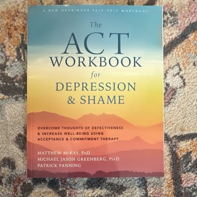 The ACT Workbook for Depression & Shame PB McKay, Greenberg & Fanning
