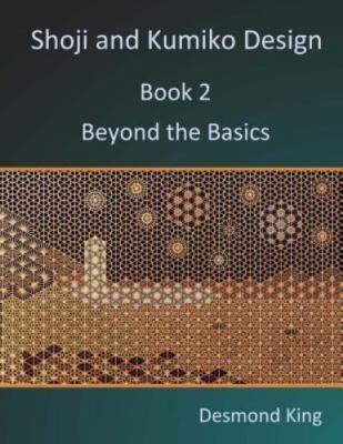 Shoji and Kumiko Design: Book 2 Beyond the Basics, King, Desmond,