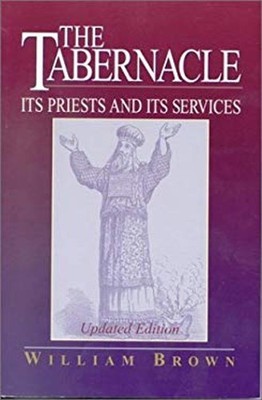 The Tabernacle : Its Priests and Its Services Hardcover William B