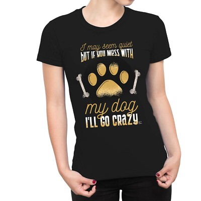 1 T-Shirt Damen I May Seem Quiet But If You Mess With My Dog, I'll go Crazy T-Shirt