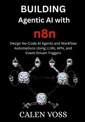 Building Agentic AI with n8n: Design No-Code AI Agents and Workflow Automations 