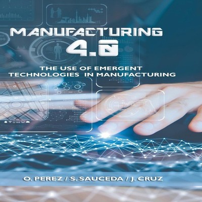 Manufacturing 4.0 The Use of Emergent Technologies in Manufacturi