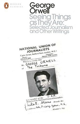 Seeing Things as They Are: Selected Journalism and  by Orwell, George 0141984236