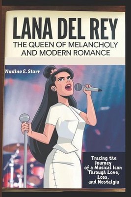 Lana Del Rey The Queen of Melancholy and Modern Romance: Tracing the Journey of 