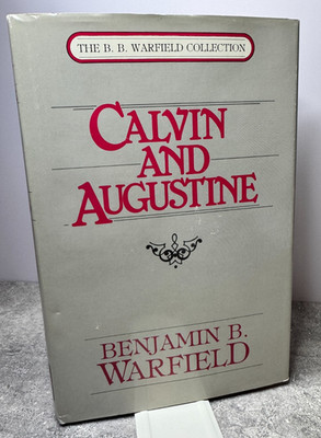 CALVIN AND AUGUSTINE Benjamin B. Warfield - Hardcover B. B. Warfield Collection