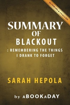 SUMMARY OF BLACKOUT: : REMEMBERING THE THINGS I DRANK TO By Abookaday BRAND NEW